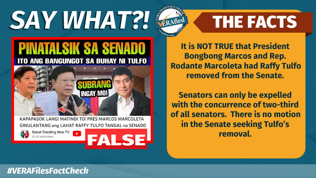 It is NOT TRUE that President Bongbong Marcos and Rep. Rodante Marcoleta had Raffy Tulfo removed from the Senate. Senators can only be expelled with the concurrence of two-third of all senators. There is no motion in the Senate seeking Tulfo’s removal. 