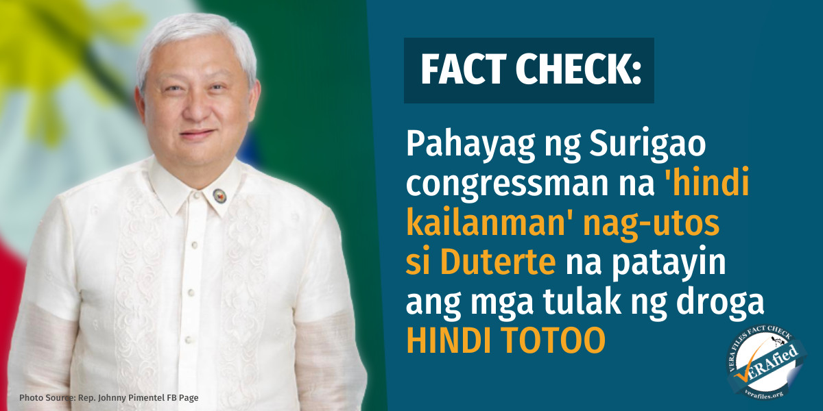 VERA FILES FACT CHECK: Pahayag ng Surigao congressman na 'hindi kailanman' nag-utos si Duterte na patayin ang mga tulak ng droga HINDI TOTOO