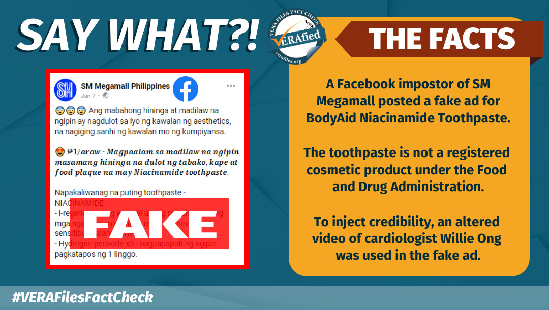 A Facebook impostor of SM Megamall posted a fake ad for BodyAid Niacinamide Toothpaste. The toothpaste is not a registered cosmetic product under the Food and Drug Administration. To inject credibility, an altered video of cardiologist Willie Ong was used in the fake ad.