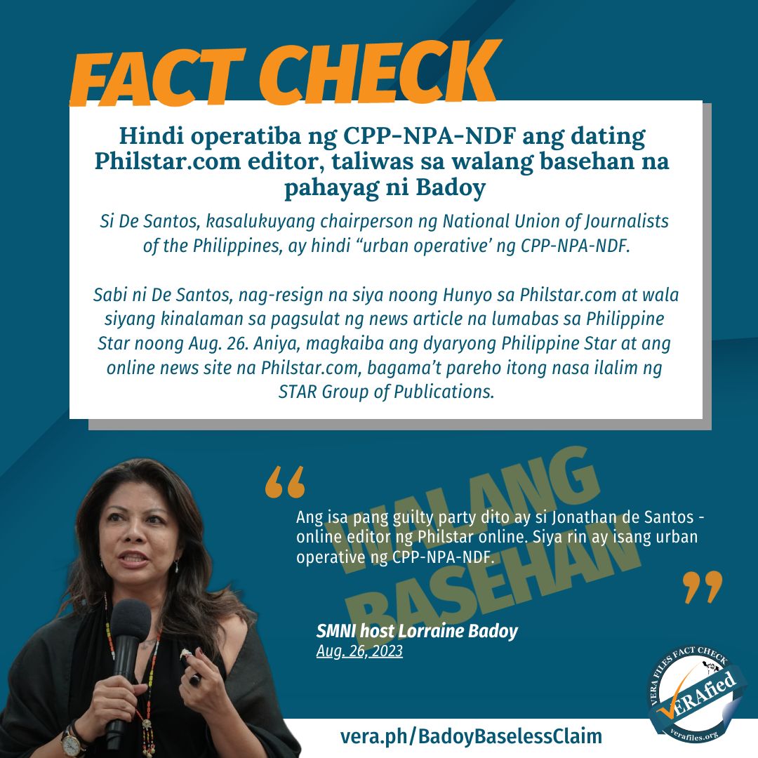 #VERAFIED: Hindi operatiba ng CPP-NPA-NDF ang dating Philstar.com editor, taliwas sa walang basehan na pahayag ni Badoy Si De Santos, kasalukuyang chairperson ng National Union of Journalists of the Philippines, ay hindi “urban operative’ ng CPP-NPA-NDF. Sabi ni De Santos, nag-resign na siya noong Hunyo sa Philstar.com at wala siyang kinalaman sa pagsulat ng news article na lumabas sa Philippine Star noong Aug. 26. Aniya, magkaiba ang dyaryong Philippine Star at ang online news site na Philstar.com, bagama’t pareho itong nasa ilalim ng STAR Group of Publications.