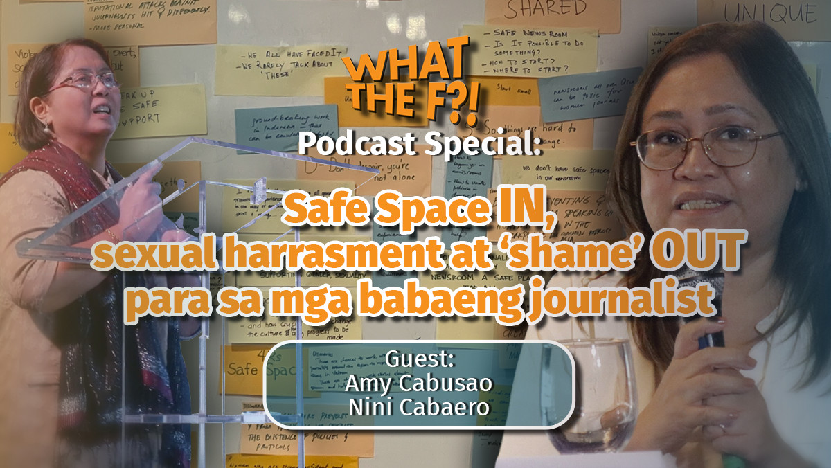 What The F?! Podcast Special: Safe spaces IN, sexual harassment at ‘shame’ OUT para sa mga babaeng journalist