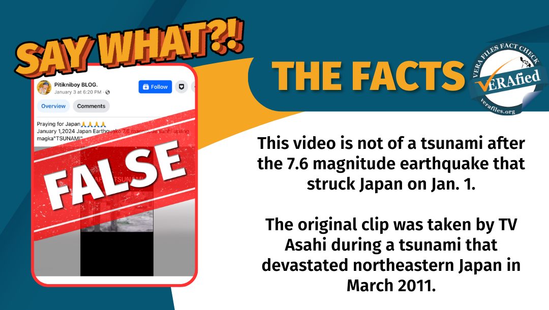 VERA FILES FACT CHECK: This video is not of a tsunami after the 7.6 magnitude earthquake that struck Japan on Jan. 1. The original clip was taken by TV Asahi during a tsunami that devastated northeastern Japan in March 2011.