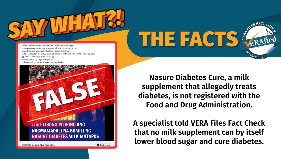 Nasure Diabetes Cure, a milk supplement that allegedly treats diabetes, is not registered with the Food and Drug Administration.

A specialist told VERA Files Fact Check that no milk supplement can by itself lower blood sugar and cure diabetes.
