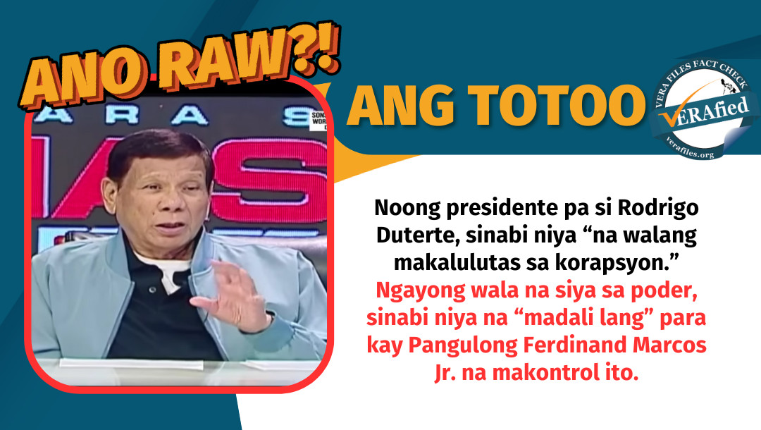Noong presidente pa si Rodrigo Duterte, sinabi niya “na walang makalulutas sa korapsyon.” Ngayong wala na siya sa poder, sinabi niya na “madali lang” para kay Pangulong Ferdinand Marcos Jr. na makontrol ito.