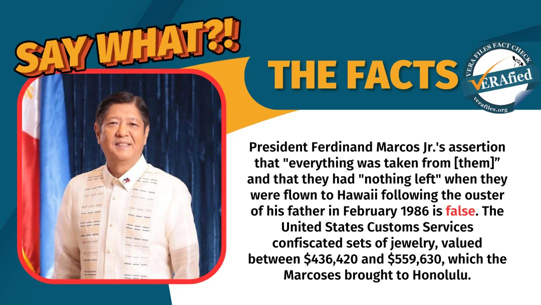 VERA Files Fact Check: President Ferdinand Marcos Jr.'s assertion that they “had nothing left” as "everything was taken from [them]” when their family was flown to exile in Hawaii following the ouster of his father in February 1986 is false.