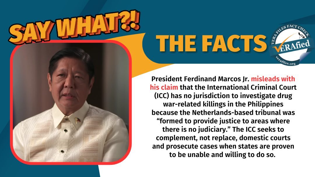 VERA Files Fact Check: President Ferdinand Marcos Jr. misleads with his claim that the ICC has no jurisdiction to investigate drug war-related killings in the Philippines because the Netherlands-based tribunal was “formed to provide justice to areas where there is no judiciary.”