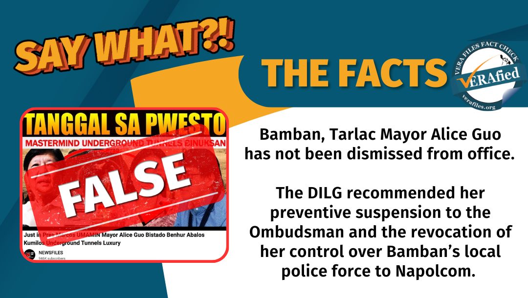 VERA FILES FACT CHECK: THE FACTS. Bamban, Tarlac Mayor Alice Guo has not been dismissed from office. The DILG recommended her preventive suspension to the Ombudsman and the revocation of her control over Bamban’s local police force to Napolcom.
