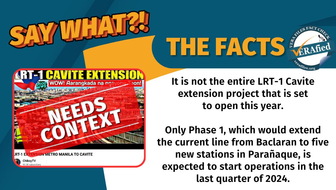 VERA FILES FACT CHECK: THE FACTS. It is not the entire LRT-1 Cavite extension project that is set to open this year. Only Phase 1, which would extend the current line from Baclaran to five new stations in Parañaque, is expected to start operations in the last quarter of 2024.
