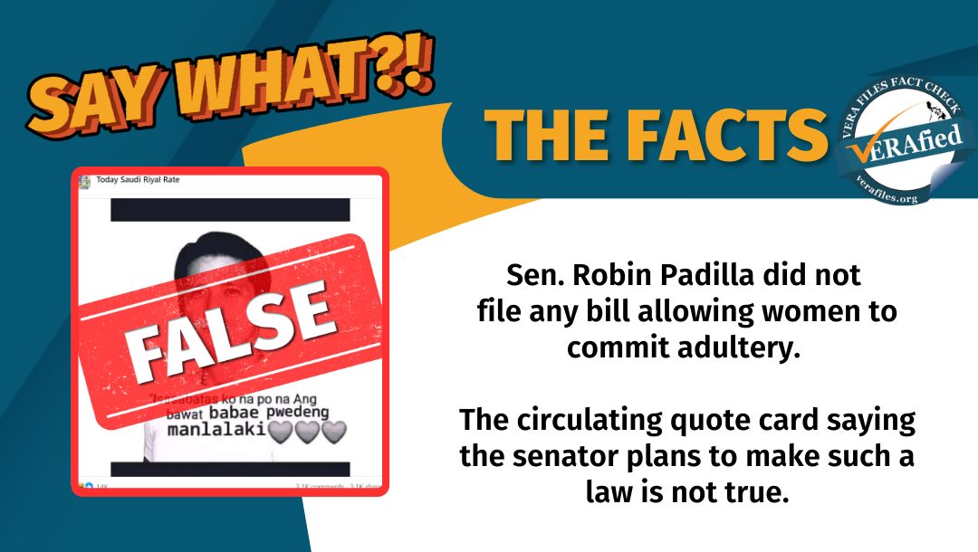 VERA FILES FACT CHECK: THE FACTS. Sen. Robin Padilla did not file any bill seeking to allow women to commit adultery. The circulating quote card saying the senator plans to make such a law is not true.