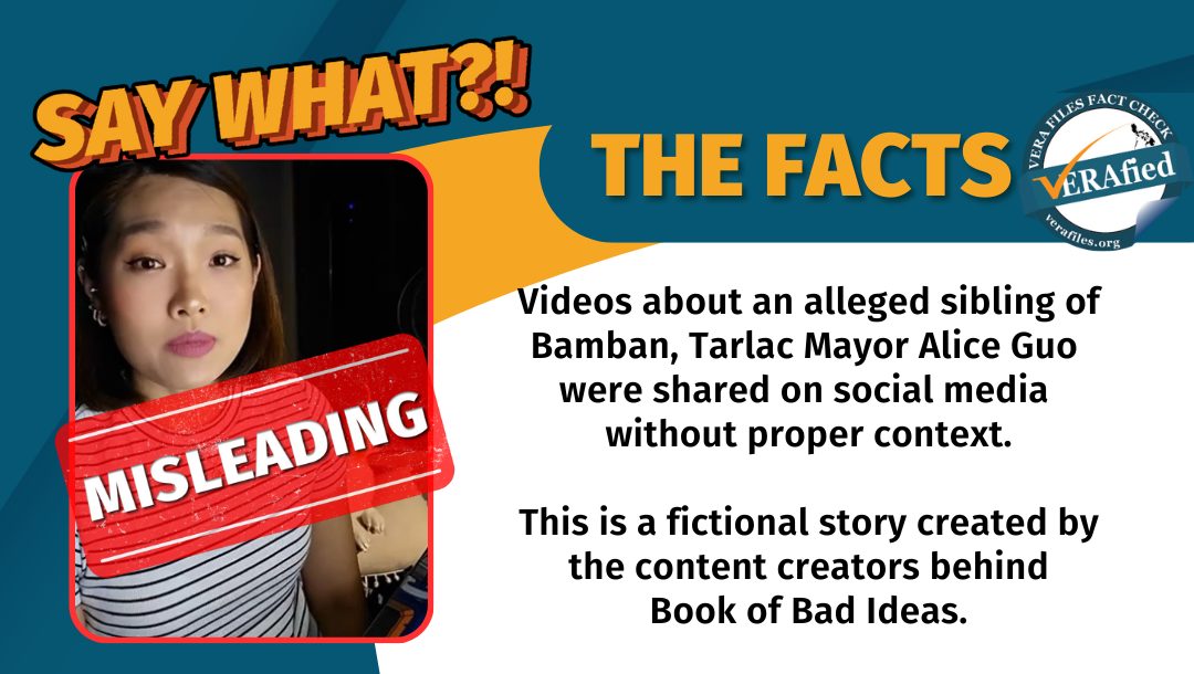 VERA Files - THE FACTS: Videos about an alleged sibling of Alice Guo were shared on social media without proper context. This is a fictional story created by the content creators behind Book of Bad Ideas.