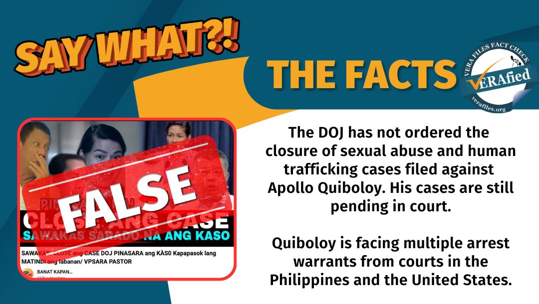 VERA FILES FACT CHECK - THE FACTS: The DOJ has not ordered the closure of sexual abuse and human trafficking cases filed against Apollo Quiboloy. His cases are still pending in court. Quiboloy is facing multiple arrest warrants from courts in the Philippines and the United States.