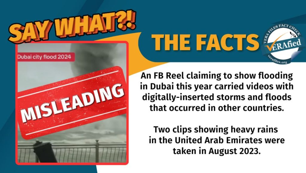 VERA FILES FACT CHECK: THE FACTS. The FB Reel showed 18 video clips: eight were about digitally-inserted storms and tornadoes, and four showed old instances of flooding in other countries. Two out of the 18 video clips were about heavy rain in the UAE in August 2023.