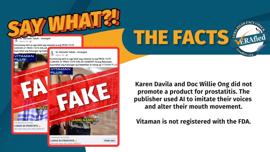 VERA FILES FACT CHECK: THE FACTS. Karen Davila and Doc Willie Ong did not promote a product for prostatitis. The publisher used AI to imitate their voices and alter their mouth movement. Vitaman is not registered with the FDA.