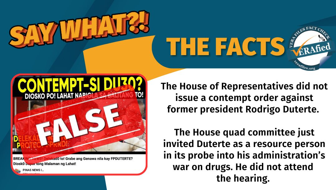 The House of Representatives did not issue a contempt order against former president Rodrigo Duterte. The House quad committee invited Duterte as a resource person in its probe into his administration’s war on drugs, which he failed to attend.