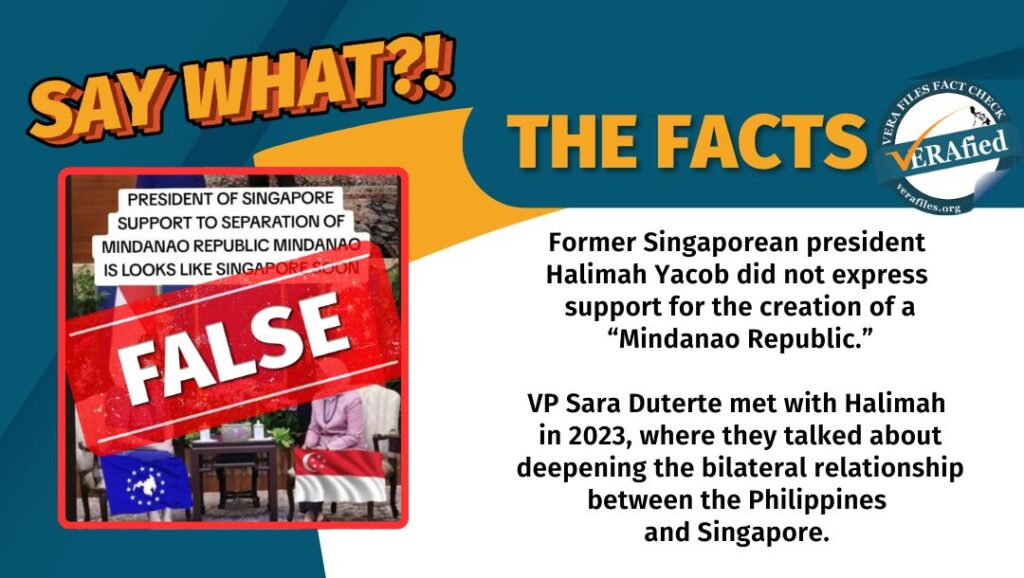 A graphic with the text: Former Singaporean president Halimah Yacob did not express support for the creation of a “Mindanao Republic.” VP Sara Duterte met with Halimah in 2023, where they talked about deepening the bilateral relationship between the Philippines and Singapore.