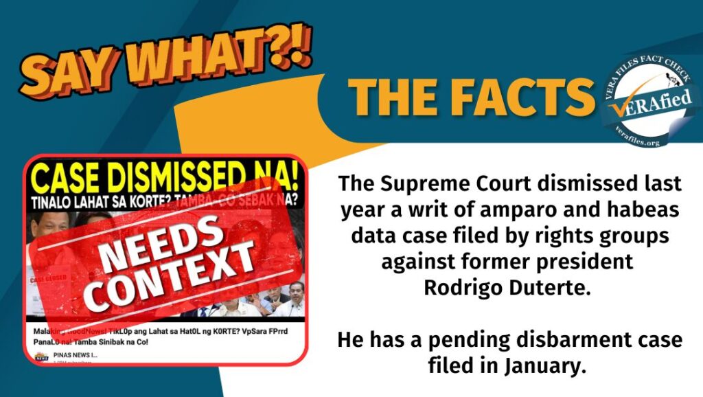 The Supreme Court dismissed last year a writ of amparo and habeas data case filed by rights groups against former president Rodrigo Duterte. He has a pending disbarment case filed in January.