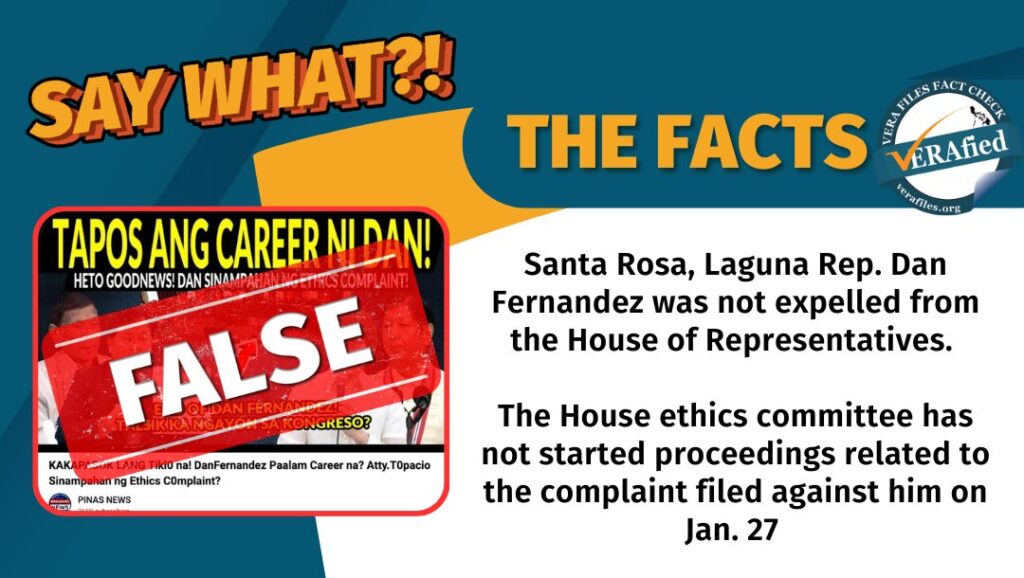 Santa Rosa, Laguna Rep. Dan Fernandez was not expelled from the House of Representatives. The House ethics committee has not started proceedings related to the complaint filed against him on Jan. 27