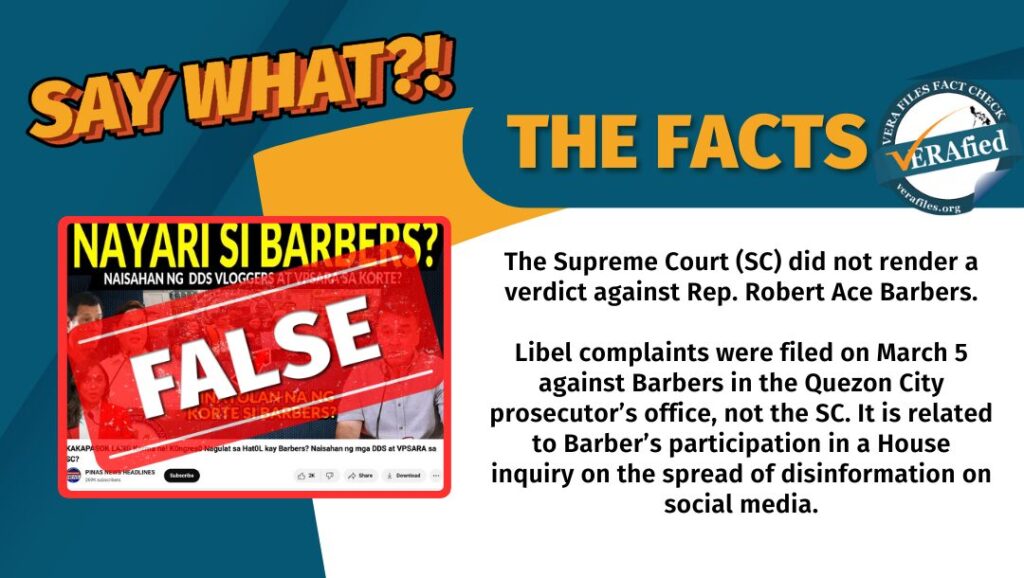 The Supreme Court (SC) did not render a verdict against Rep. Robert Ace Barbers. Libel complaints were filed on March 5 against Barbers in the Quezon City prosecutor’s office, not the SC. It is related to Barber’s participation in a House inquiry on the spread of disinformation on social media.