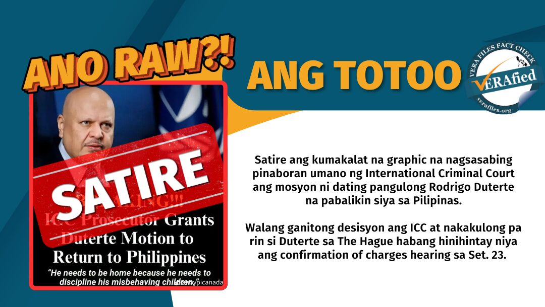 Satire ang kumakalat na graphic na nagsasabing pinaboran umano ng International Criminal Court ang mosyon ni dating pangulong Rodrigo Duterte na pabalikin siya sa Pilipinas. Walang ganitong desisyon ang ICC at nakakulong pa rin si Duterte sa The Hague habang hinihintay niya ang confirmation of charges hearing sa Set. 23.