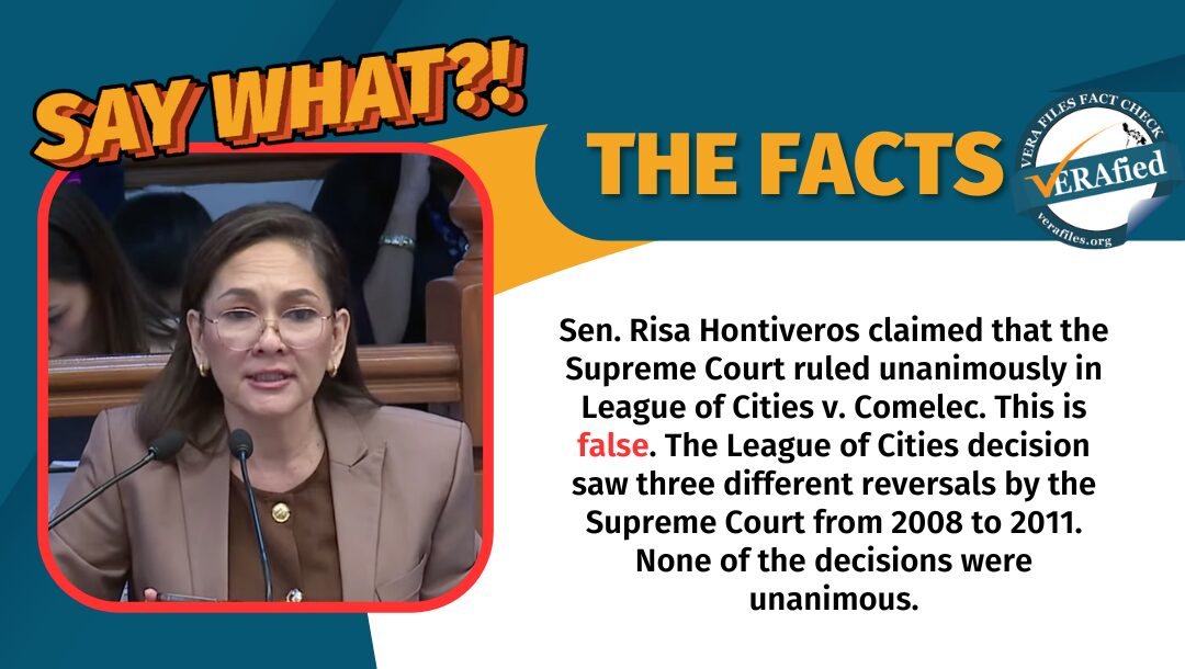 Sen Risa Hontiveros claimed that the Supreme Court ruled unanimously in League of Cities v. Comelec. This is false. The League of Cities decision saw three different reversals by the Supreme Court from 2008 to 2011. None of the decisions were unanimous.