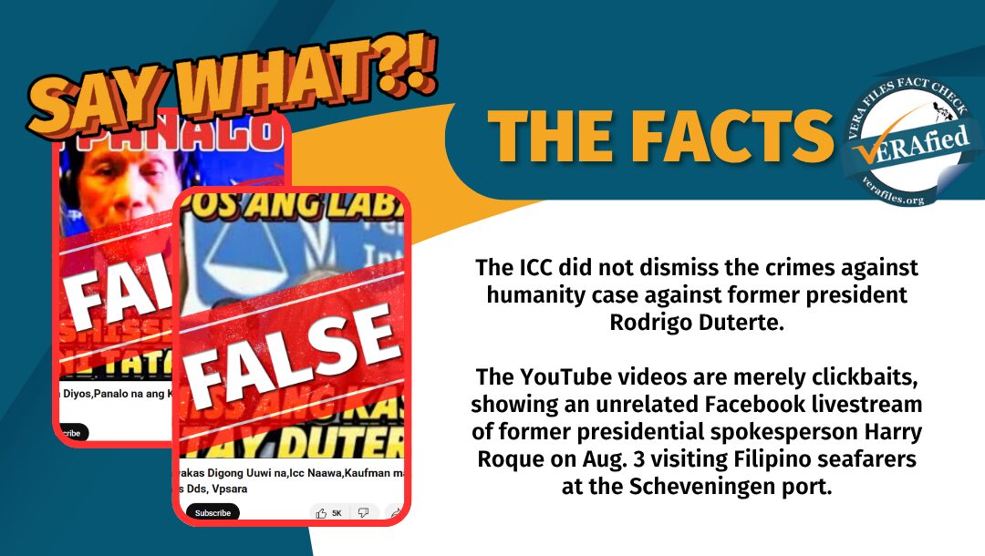 The ICC did not dismiss the crimes against humanity case against former president Rodrigo Duterte. The YouTube videos are merely clickbaits, showing an unrelated Facebook livestream of former presidential spokesperson Harry Roque on Aug. 3 visiting Filipino seafarers at the Scheveningen port. 