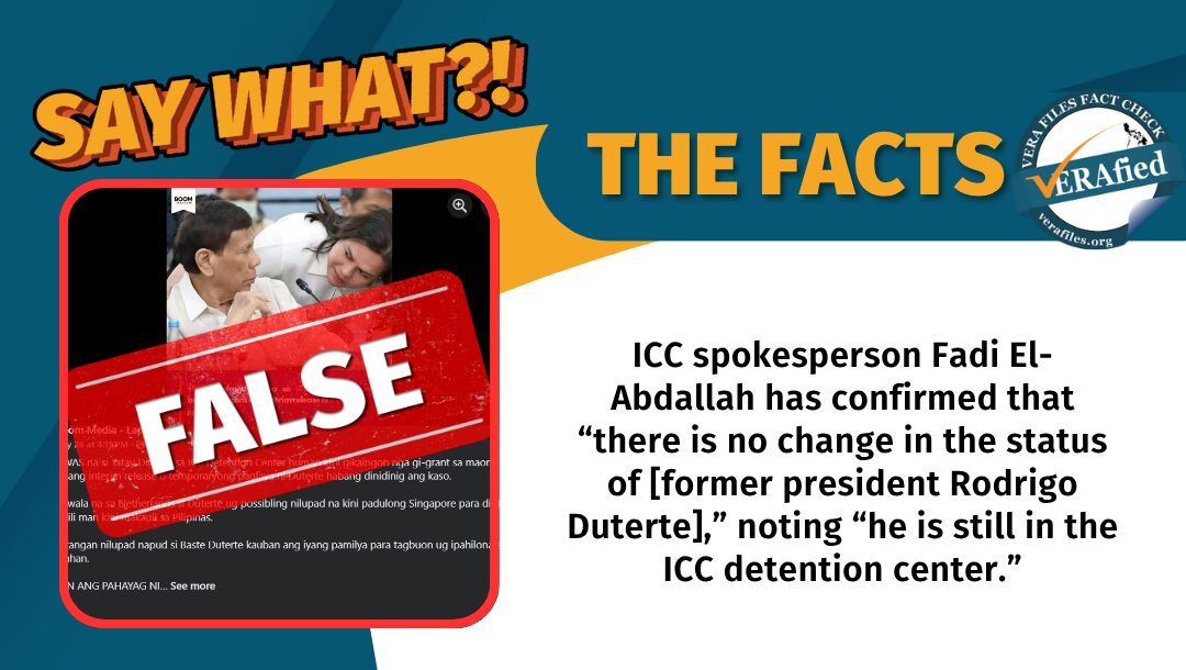 ICC spokesperson Fadi El-Abdallah has confirmed that “there is no change in the status of [former president Rodrigo Duterte],” noting “he is still in the ICC detention center.” 