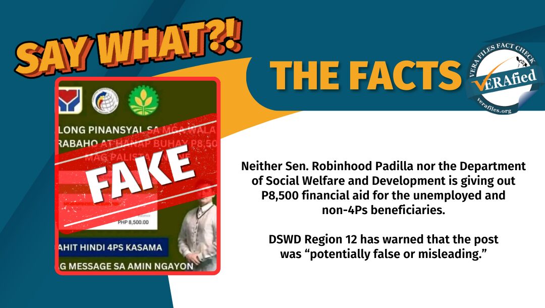 Neither Sen. Robinhood Padilla nor the Department of Social Welfare and Development is giving out P8,500 financial aid for the unemployed and non-4Ps beneficiaries. DSWD Region 12 has warned that the post was “potentially false or misleading.”
