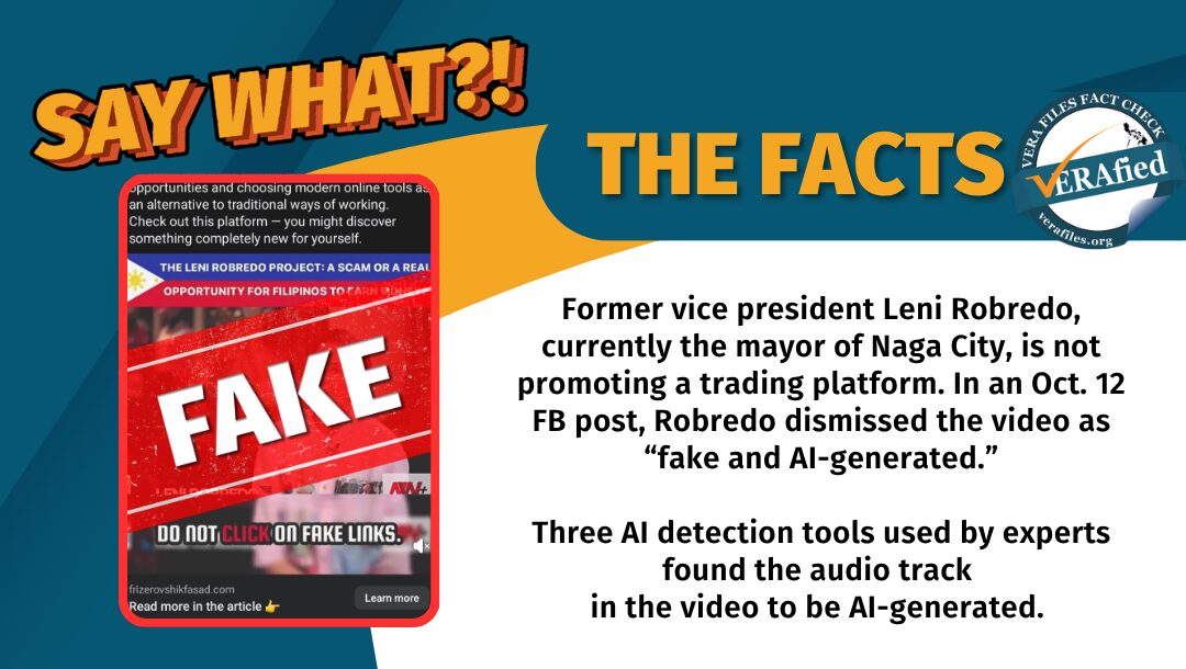 Former vice president Leni Robredo, currently the mayor of Naga City, is not promoting a trading platform. In an Oct. 12 FB post, Robredo dismissed the video as “fake and AI-generated.” Three AI detection tools used by experts found the audio track in the video to be AI-generated.