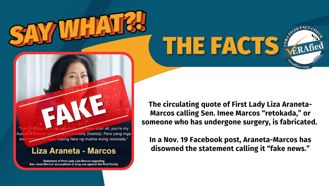 The circulating quote of First Lady Liza Araneta-Marcos calling Sen. Imee Marcos “retokada,” or someone who has undergone surgery, is fabricated. In a Nov. 19 Facebook post, Araneta-Marcos has disowned the statement calling it “fake news.”