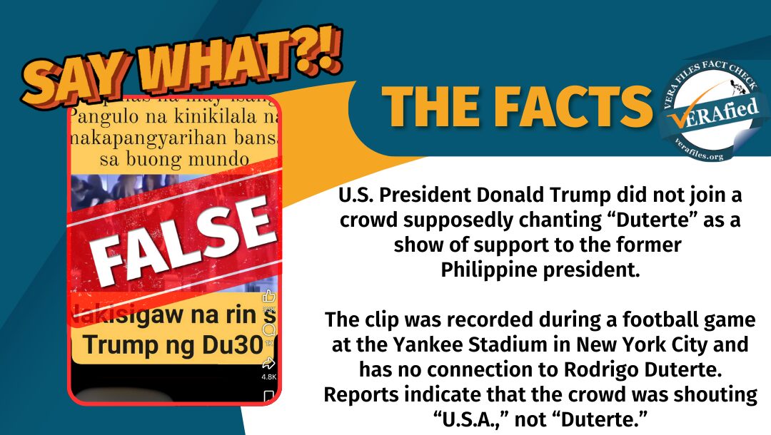 U.S. President Donald Trump did not join a crowd supposedly chanting “Duterte” as a show of support to the former Philippine president. The clip was recorded during a football game at the Yankee Stadium in New York City and has no connection to Rodrigo Duterte. Reports indicate that the crowd was shouting “U.S.A.,” not “Duterte.”
