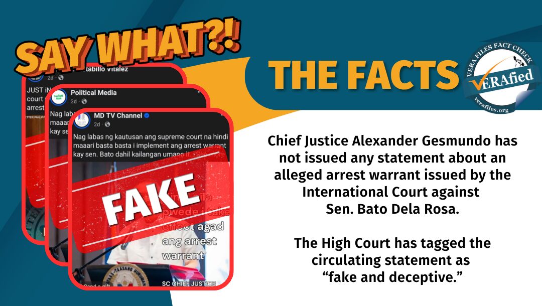 Chief Justice Alexander Gesmundo has not issued any statement about an arrest warrant allegedly issued by the International Criminal Court against Sen. Bato Dela Rosa. The High Court has tagged the circulating statement as “fake and deceptive.”