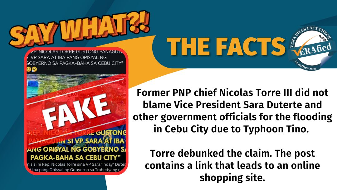 Former PNP chief Nicolas Torre III did not blame Vice President Sara Duterte and other government officials for the flooding in Cebu City due to Typhoon Tino. Torre debunked the claim. The post contains a link that leads to an online shopping site.