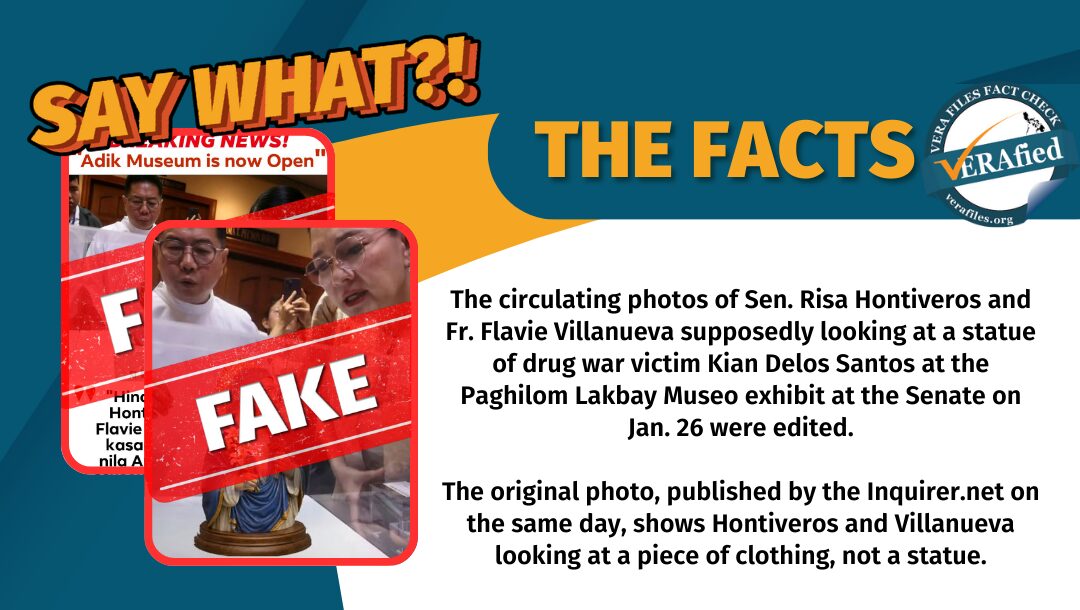 The circulating photos of Sen. Risa Hontiveros and Fr. Flavie Villanueva supposedly looking at a statue of drug war victim Kian Delos Santos at the Paghilom Lakbay Museo exhibit at the Senate on Jan. 26 were edited. The original photo, published by the Inquirer.net on the same day, shows Hontiveros and Villanueva looking at a piece of clothing, not a statue.
