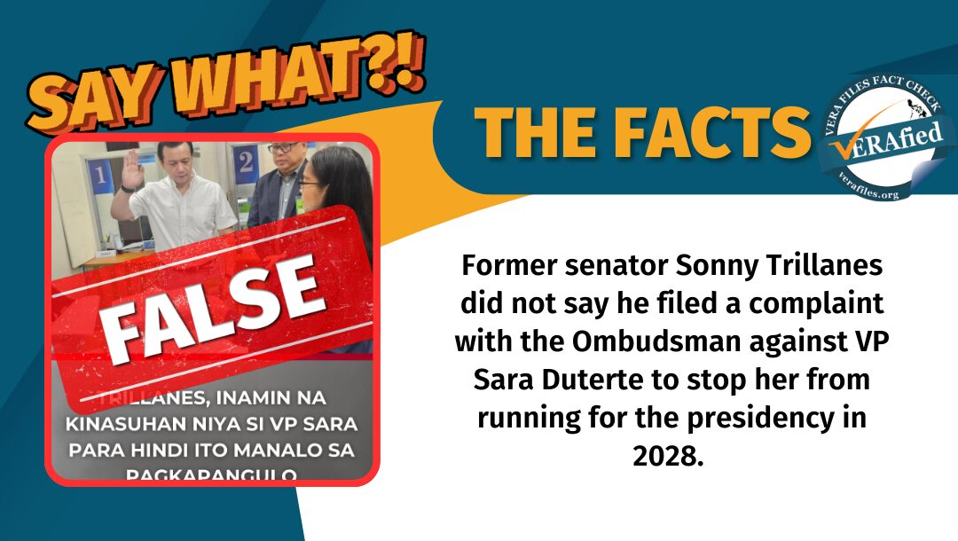 Former senator Sonny Trillanes did not say he filed a complaint with the Ombudsman against VP Sara Duterte to stop her from running for the presidency in 2028.