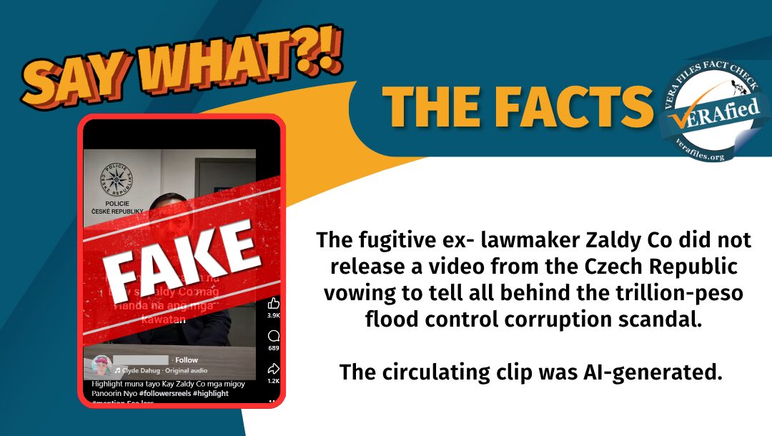 The fugitive ex- lawmaker Zaldy Co did not release a video from the Czech Republic vowing to tell all behind the trillion-peso flood control corruption scandal. The circulating clip was AI-generated. 