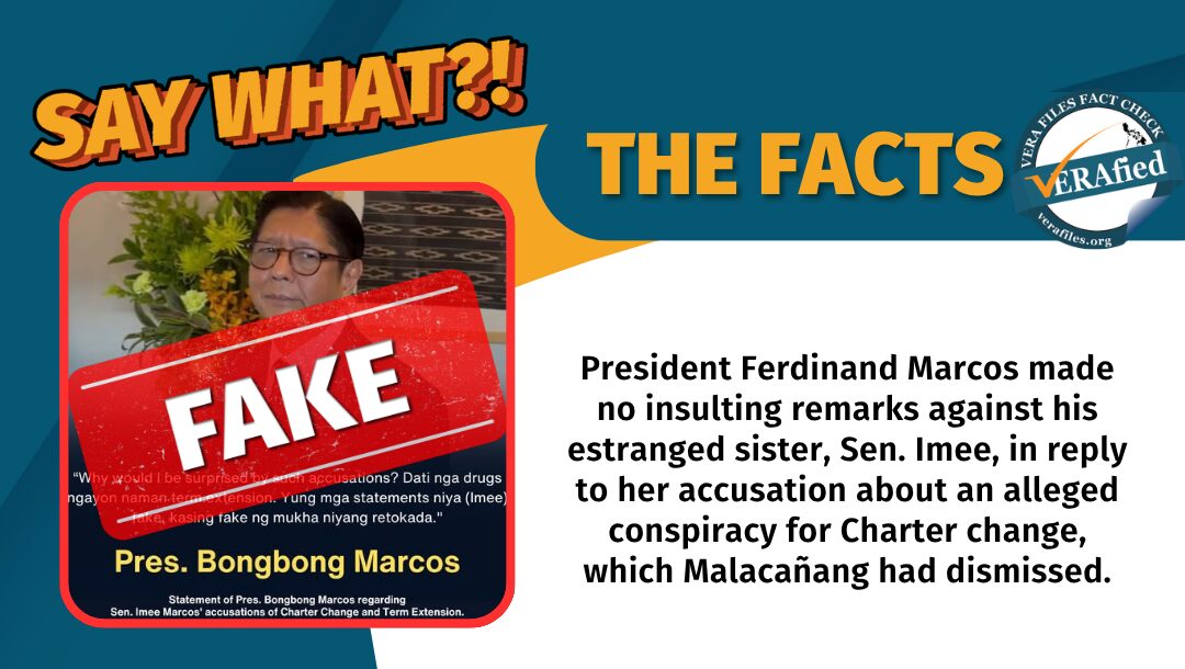 President Ferdinand Marcos made no insulting remarks against his estranged sister, Sen. Imee, in reply to her accusation about an alleged conspiracy for Charter change, which Malacañang had dismissed.