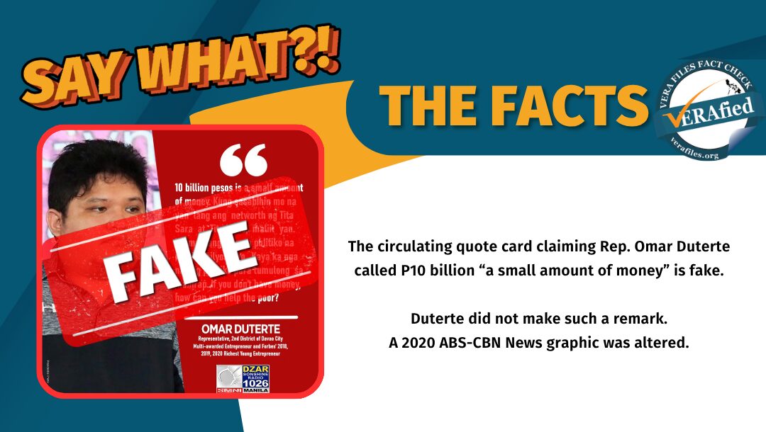 The circulating quote card claiming Rep. Omar Duterte called P10 billion “a small amount of money” is fake. Duterte did not make such a remark. A 2020 ABS-CBN News graphic was altered.
