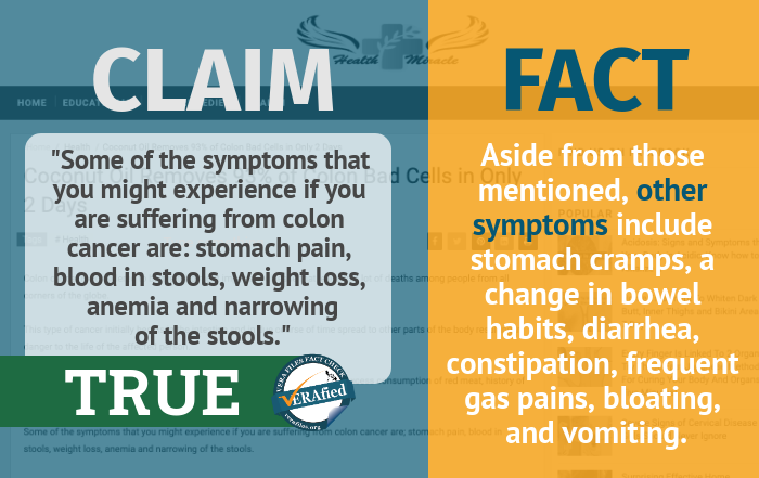 10 TRUE: ‘Some of the symptoms that you might experience if you are suffering from colon cancer are: stomach pain, blood in stools, weight loss, anemia and narrowing of the stools.’ 